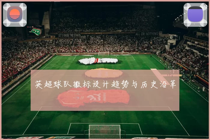 英超球队徽标设计趋势与历史沿革