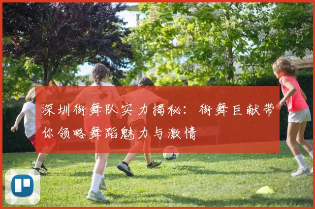 深圳街舞队实力揭秘：街舞巨献带你领略舞蹈魅力与激情