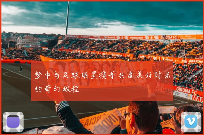 梦中与足球明星携手共度美好时光的奇幻旅程