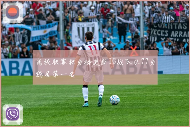 高校联赛积分榜更新IG战队以77分稳居第一名